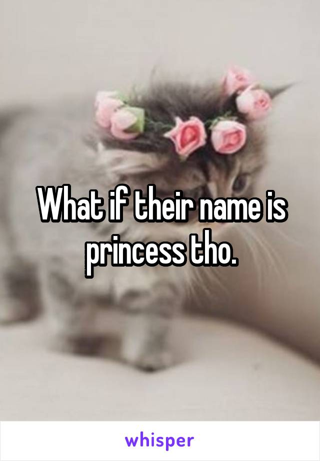 What if their name is princess tho.