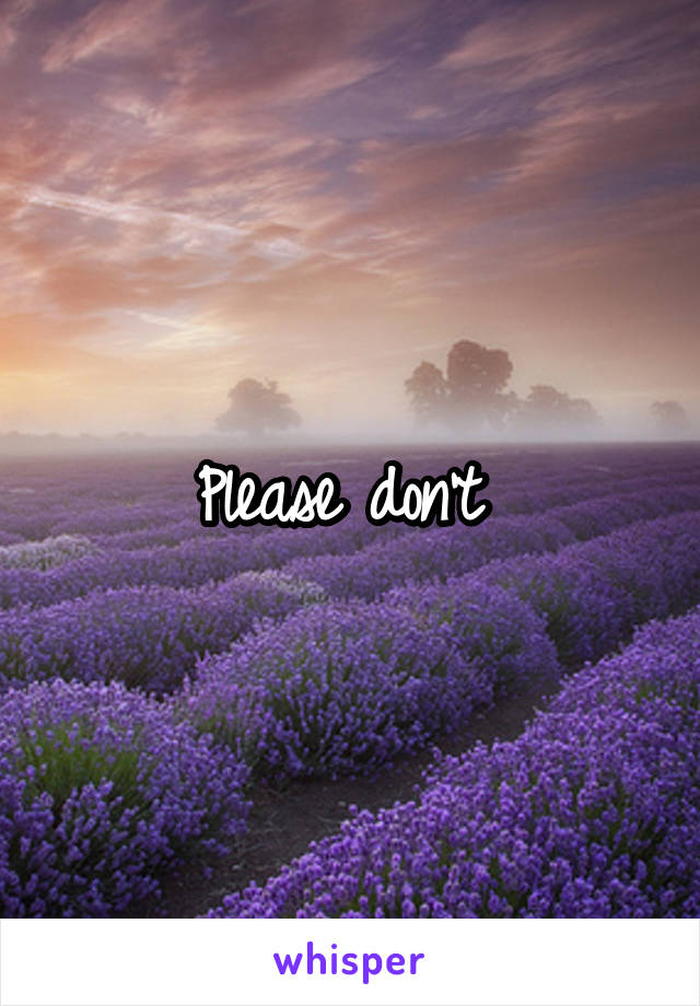 Please don't 