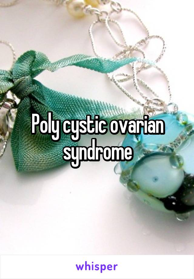 Poly cystic ovarian syndrome