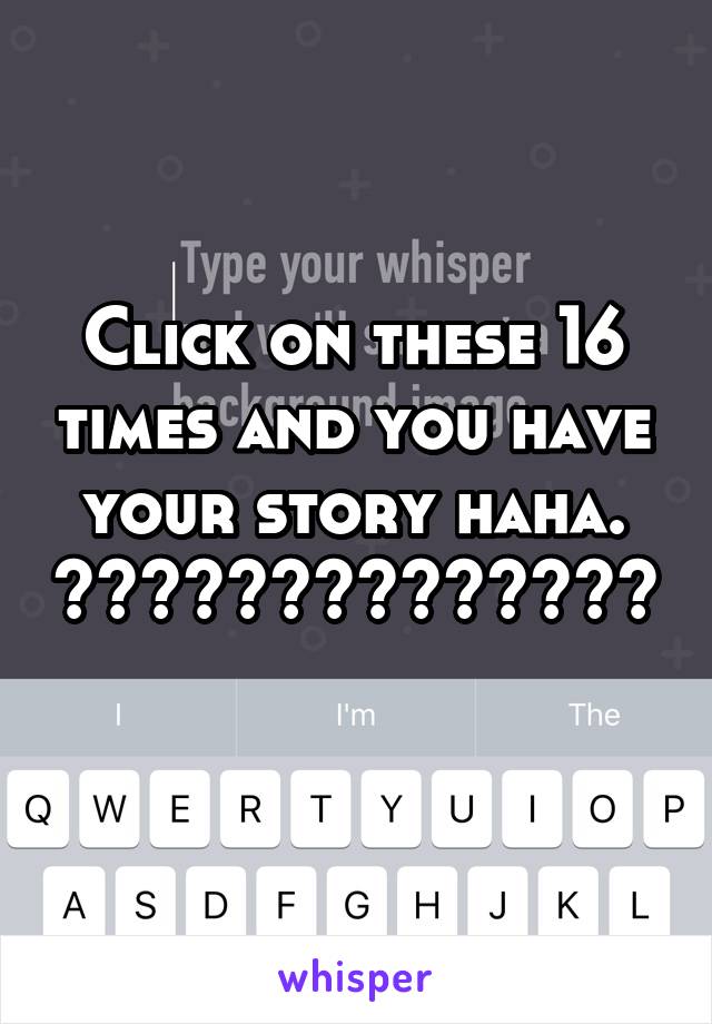 Click on these 16 times and you have your story haha. ⬇️⬇️⬇️⬇️⬇️⬇️⬇️
