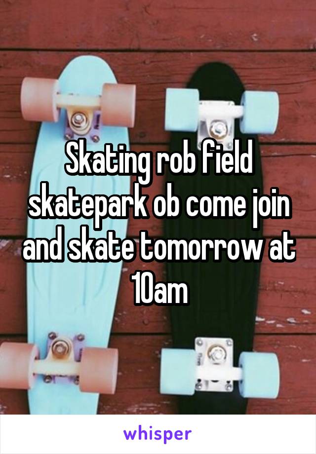 Skating rob field skatepark ob come join and skate tomorrow at 10am