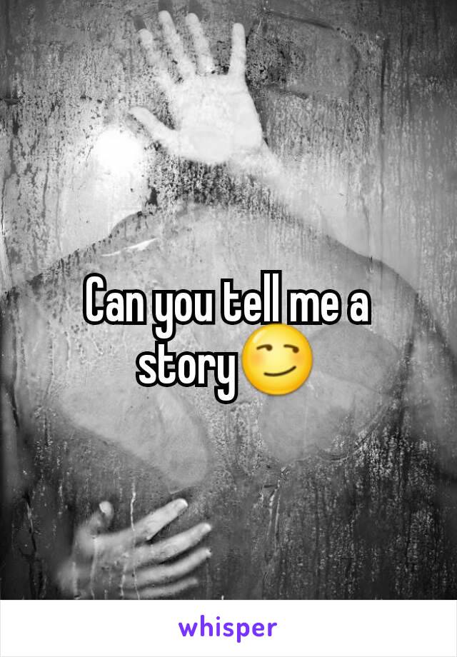 Can you tell me a story😏