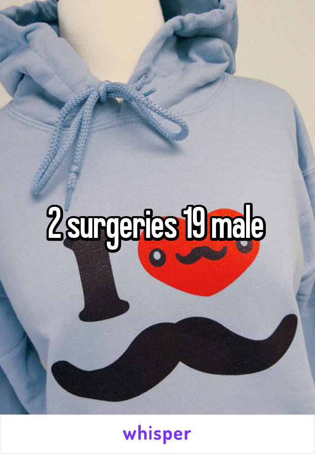 2 surgeries 19 male 