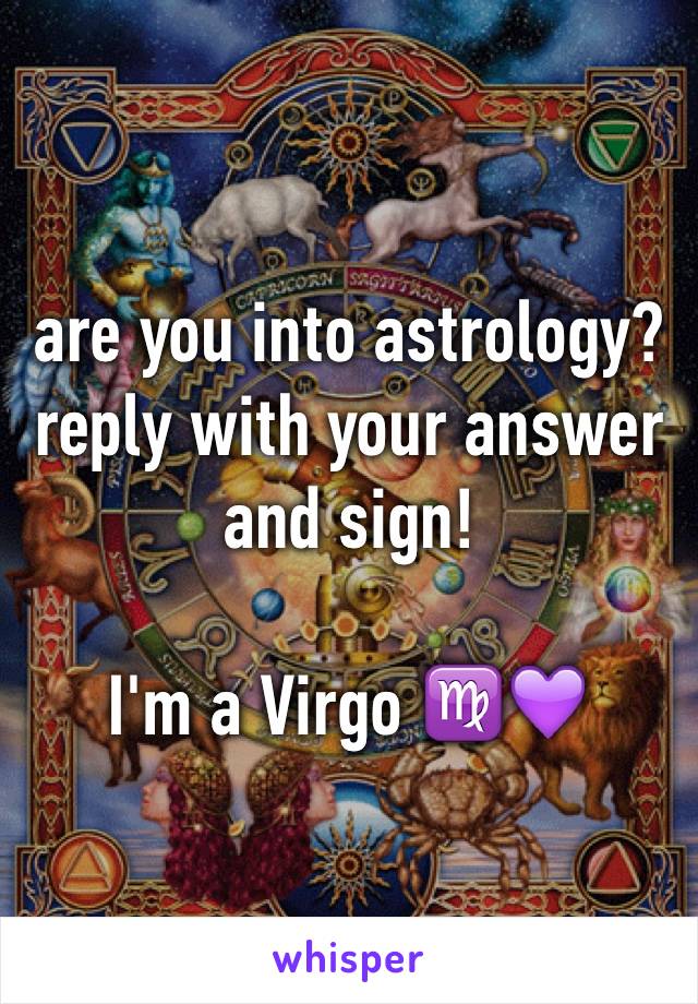 are you into astrology? reply with your answer and sign!

I'm a Virgo ♍️💜