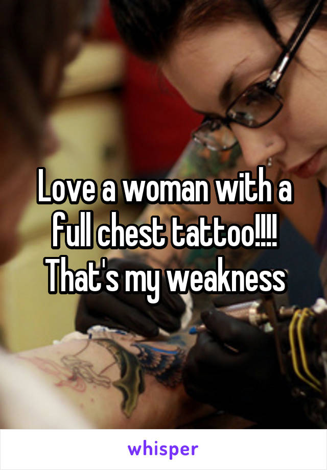 Love a woman with a full chest tattoo!!!! That's my weakness