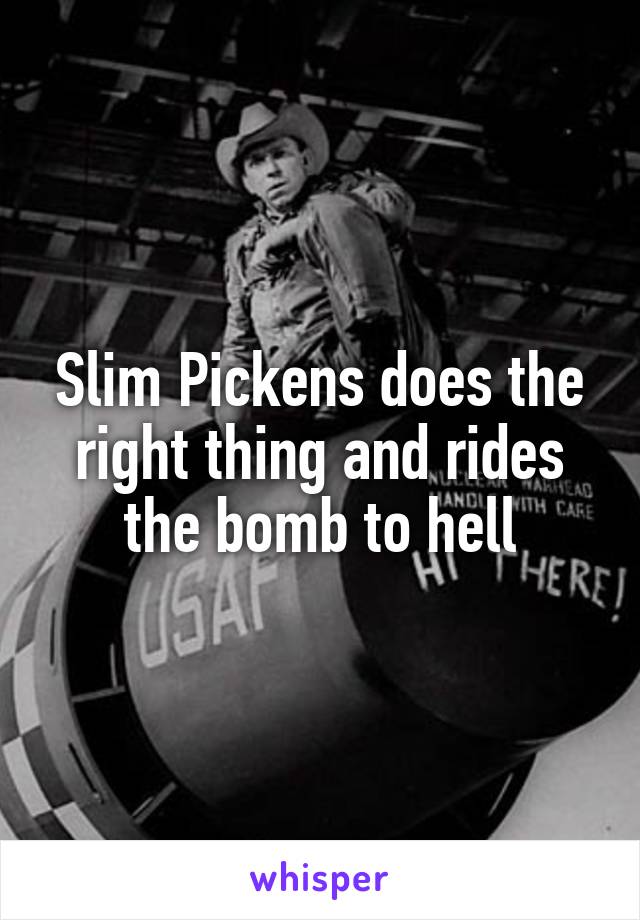 Slim Pickens does the right thing and rides the bomb to hell