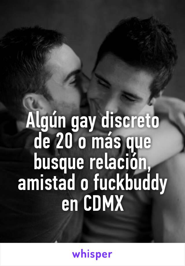 Algún gay discreto
de 20 o más que
busque relación, amistad o fuckbuddy en CDMX