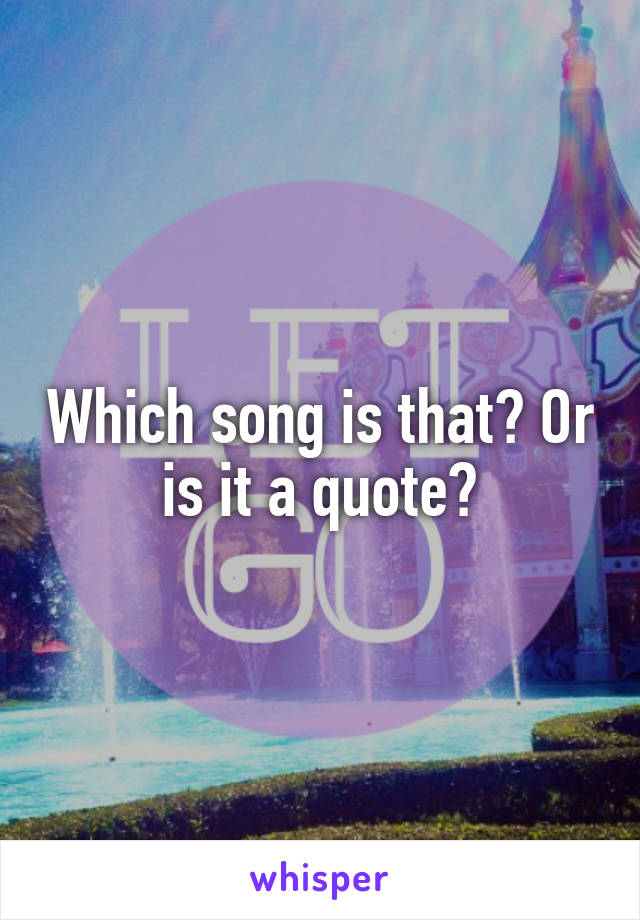 Which song is that? Or is it a quote?