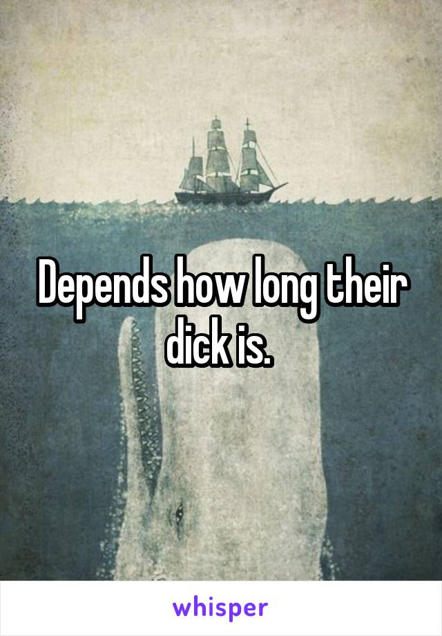 Depends how long their dick is. 