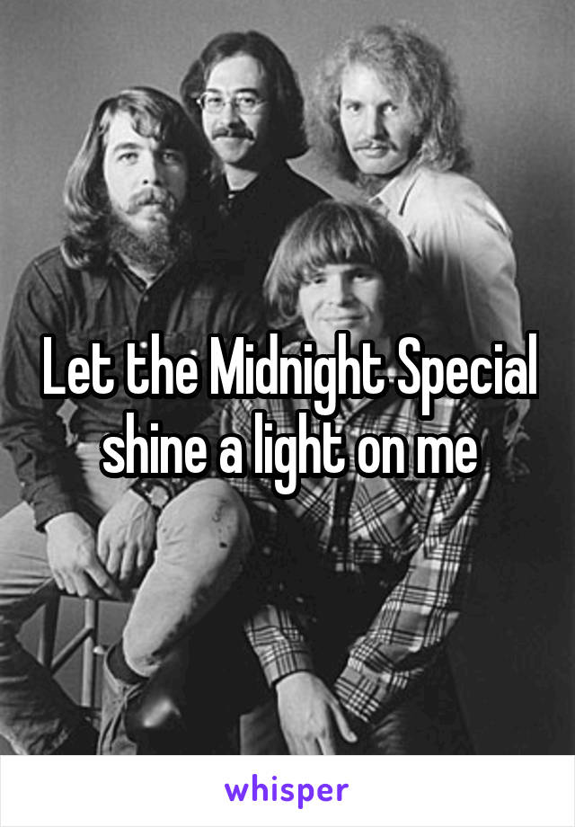 Let the Midnight Special shine a light on me