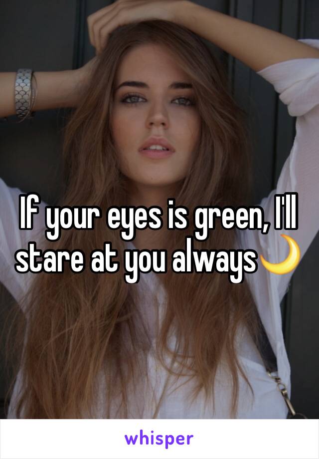 If your eyes is green, I'll stare at you always🌙