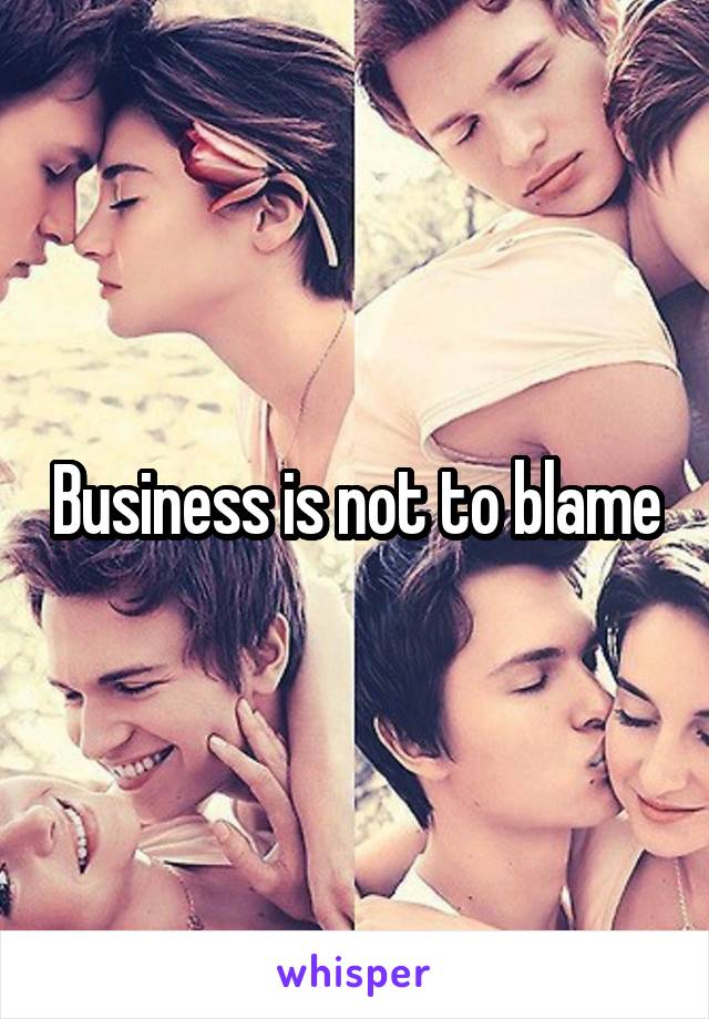 Business is not to blame