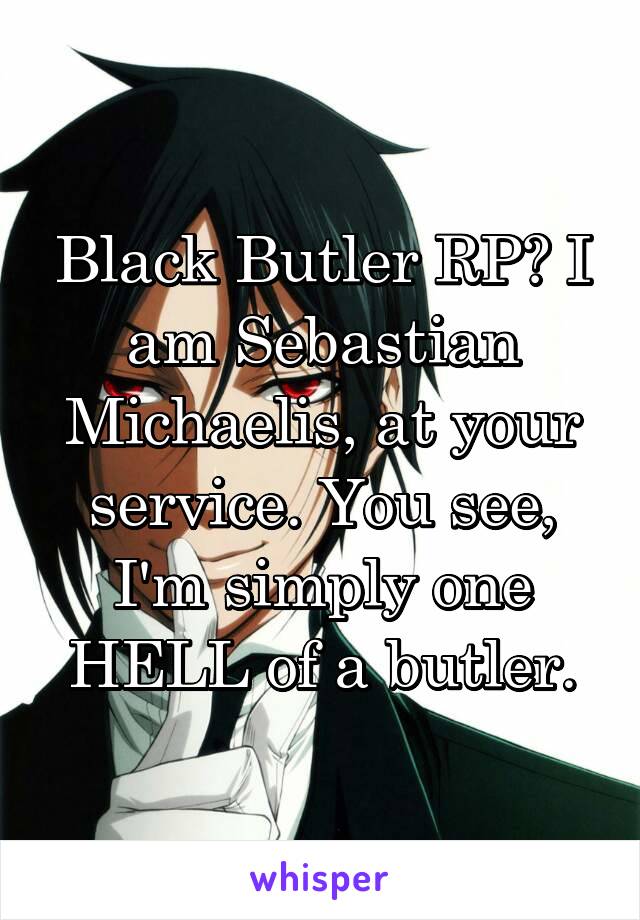 Black Butler RP? I am Sebastian Michaelis, at your service. You see, I'm simply one HELL of a butler.