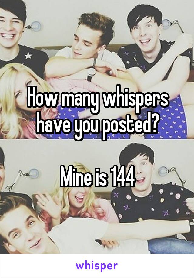 How many whispers have you posted?

Mine is 144