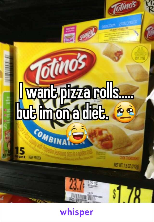 I want pizza rolls..... but im on a diet. 😢😂