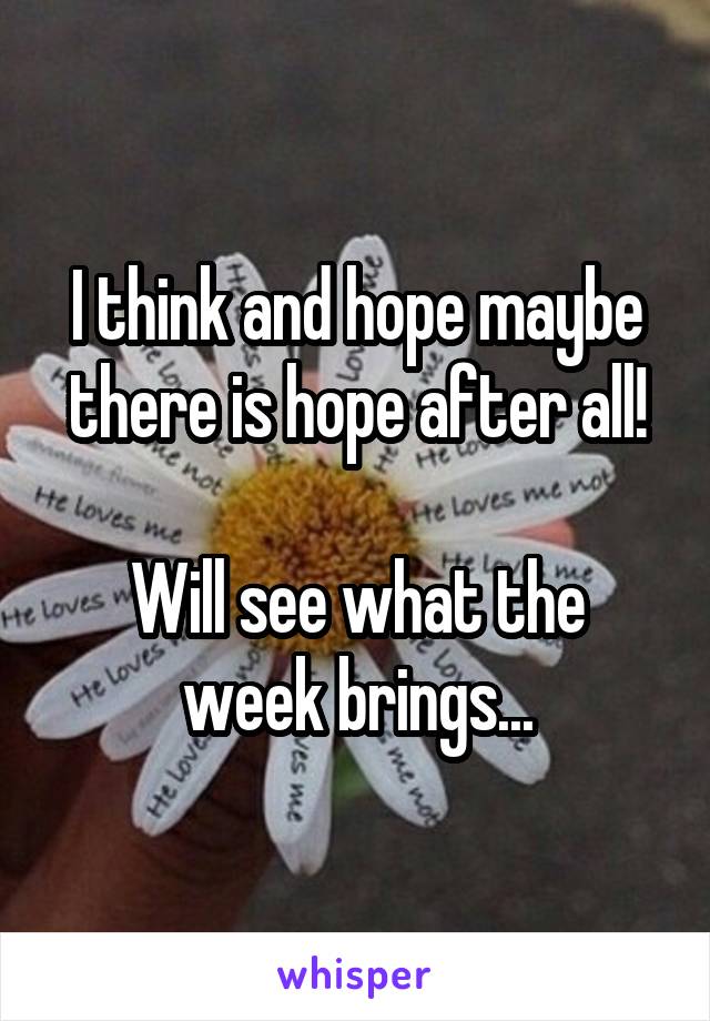 I think and hope maybe there is hope after all!

Will see what the week brings...