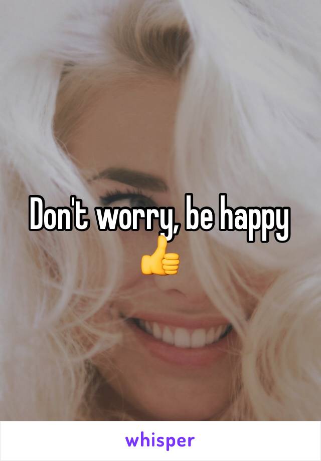 Don't worry, be happy 👍