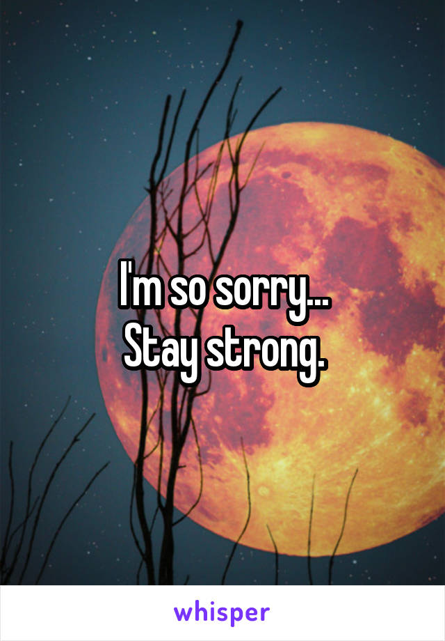 I'm so sorry...
Stay strong.