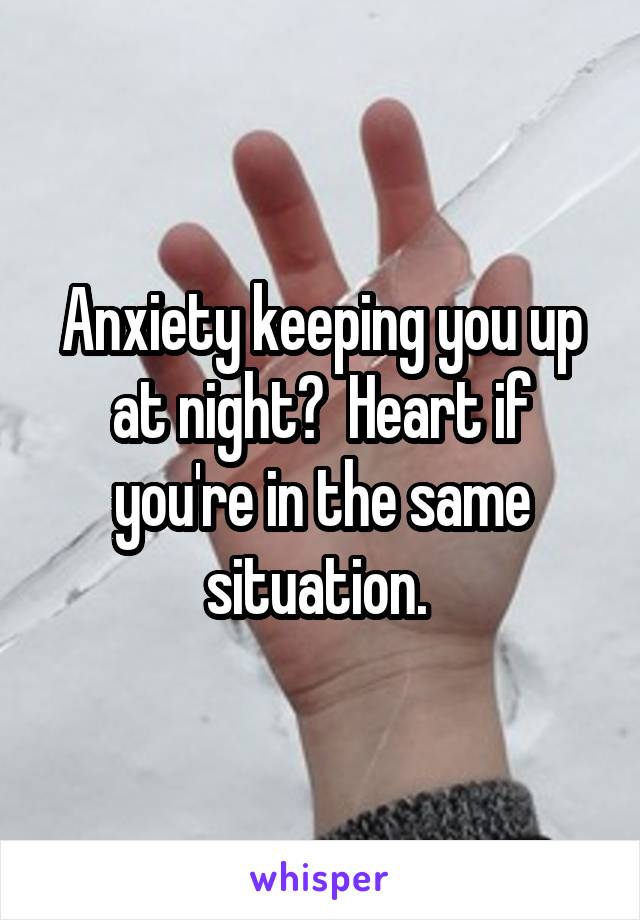 Anxiety keeping you up at night?  Heart if you're in the same situation. 