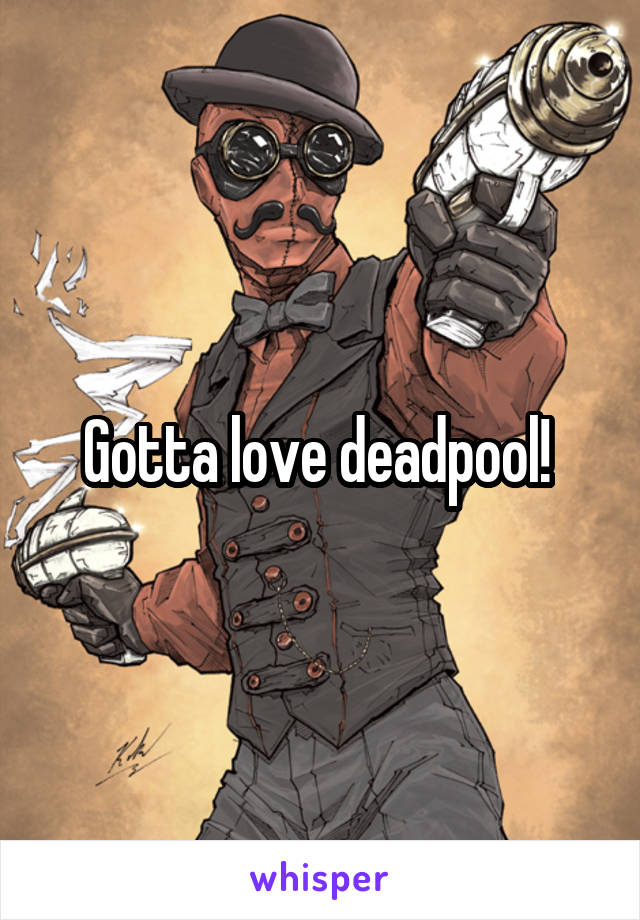 Gotta love deadpool! 