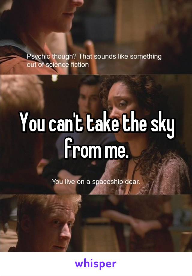 You can't take the sky from me.