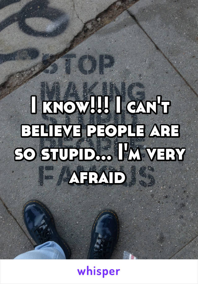 I know!!! I can't believe people are so stupid... I'm very afraid 