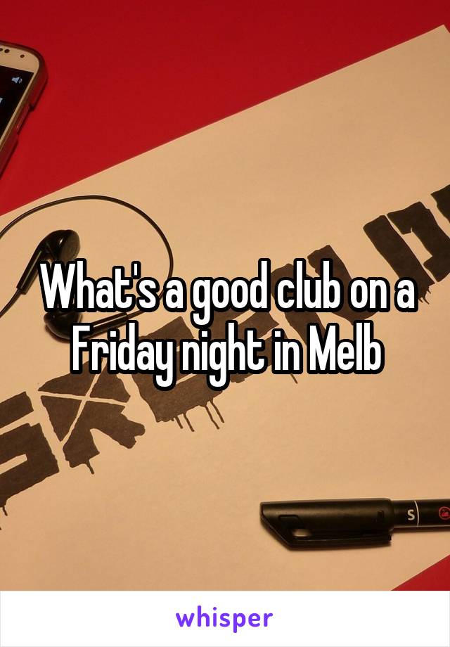 What's a good club on a Friday night in Melb