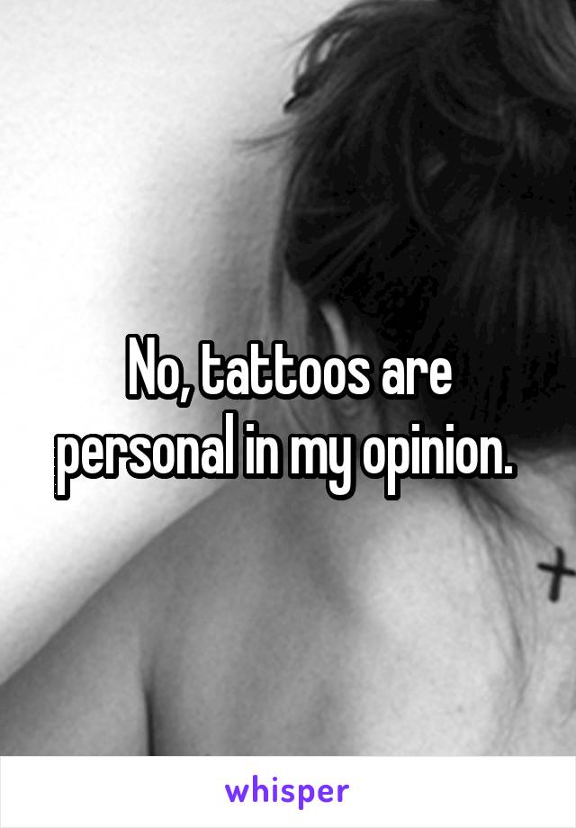 No, tattoos are personal in my opinion. 