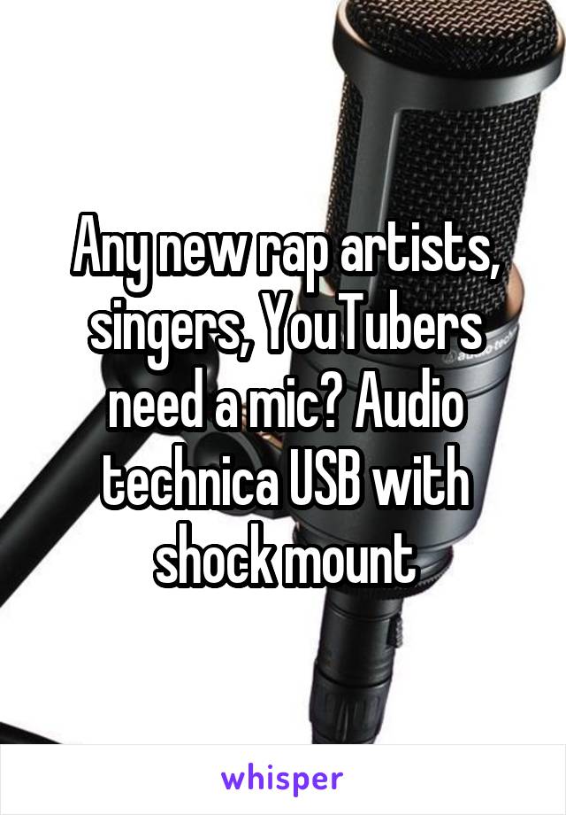 Any new rap artists, singers, YouTubers need a mic? Audio technica USB with shock mount