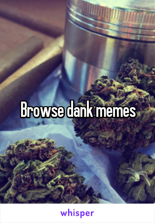 Browse dank memes