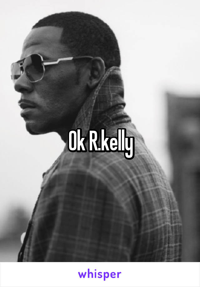 Ok R.kelly