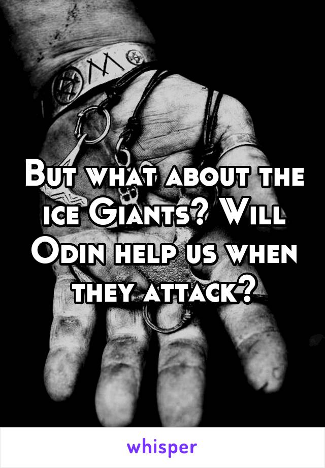 But what about the ice Giants? Will Odin help us when they attack?