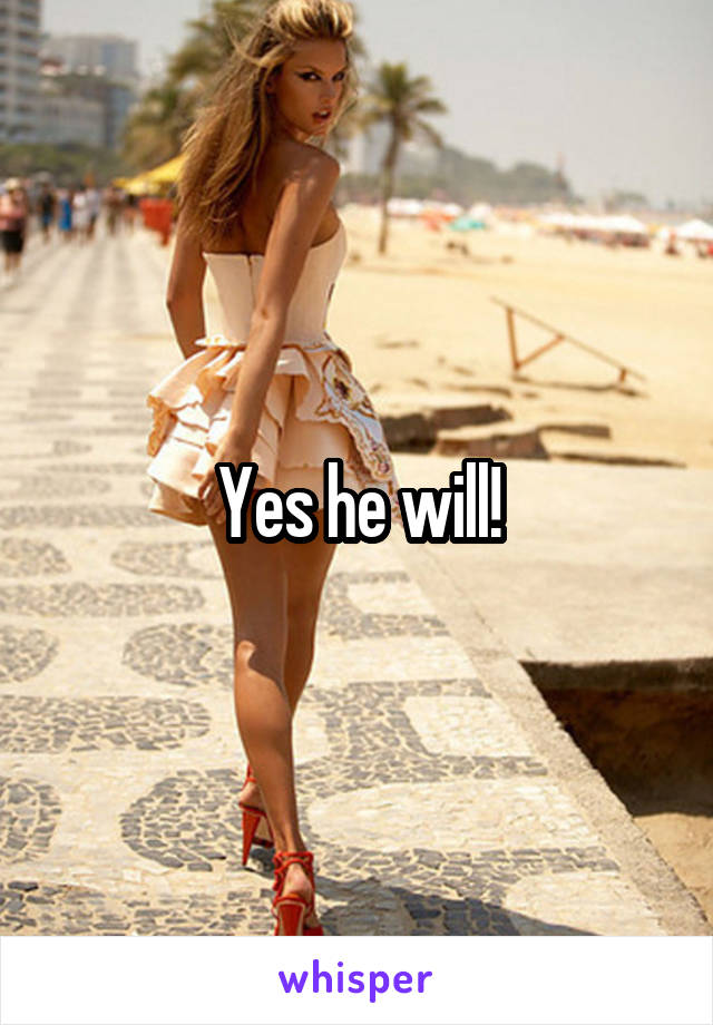 Yes he will!