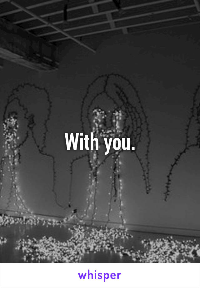 With you.