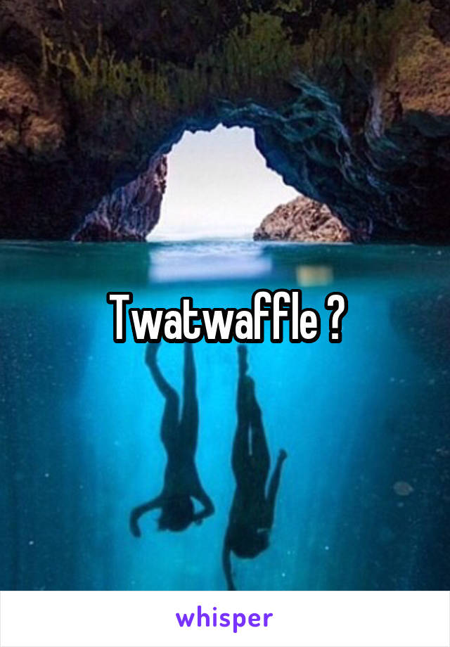 Twatwaffle 😂