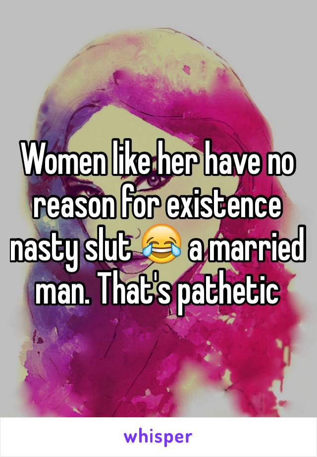 
Women like her have no reason for existence nasty slut 😂 a married man. That's pathetic 