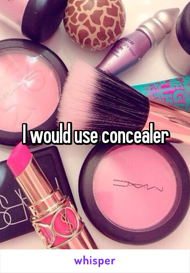 I would use concealer