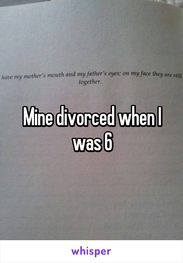 Mine divorced when I was 6