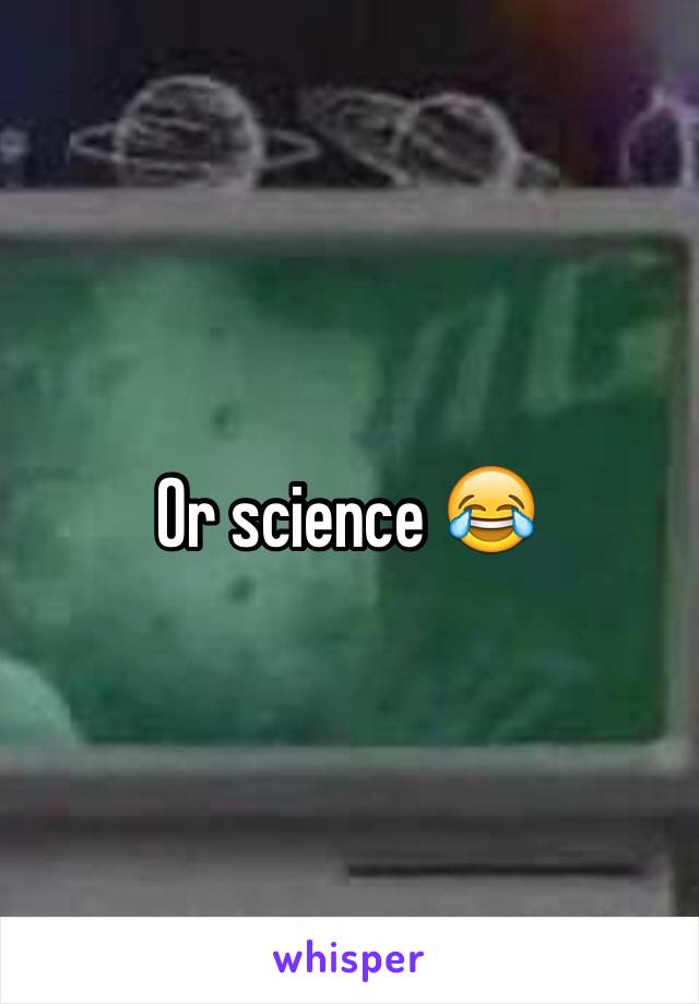 Or science 😂