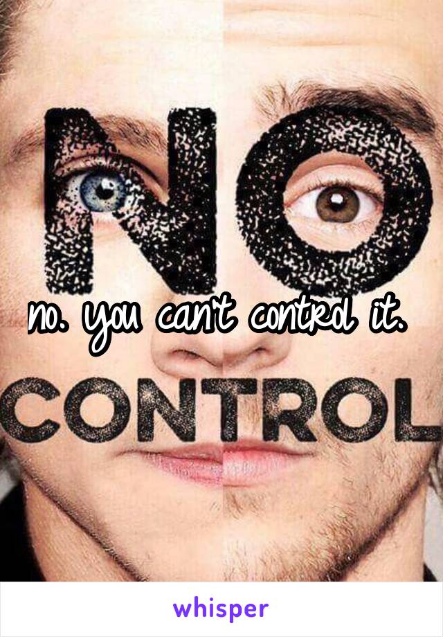 no. you can't control it. 