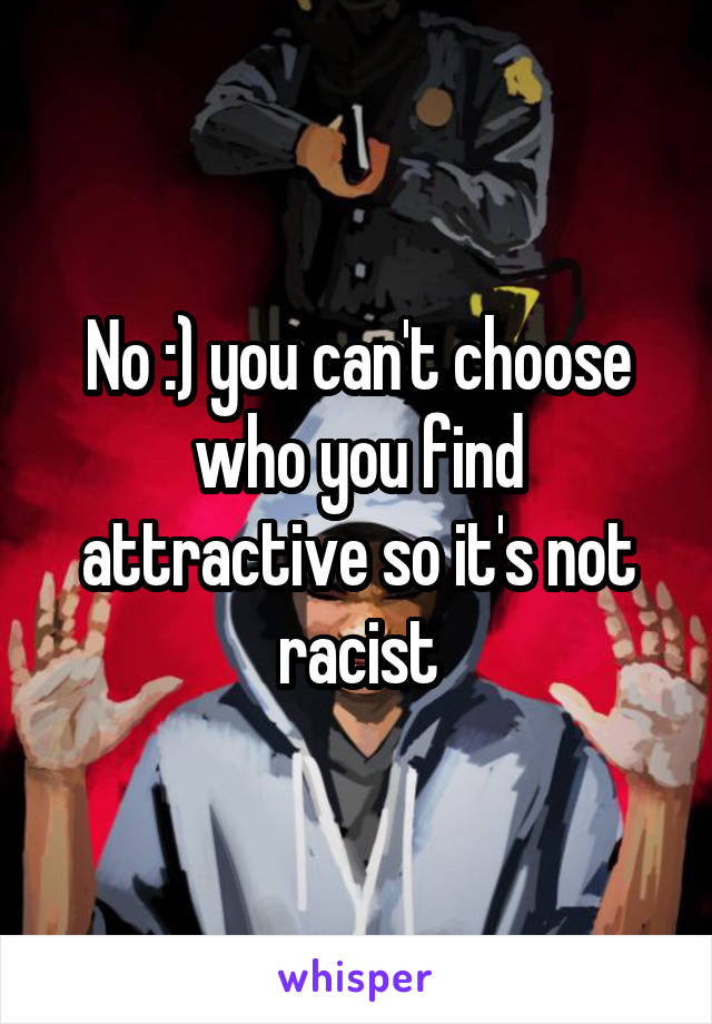 No :) you can't choose who you find attractive so it's not racist