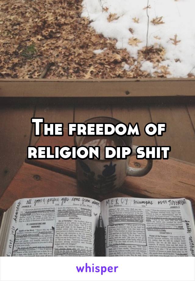 The freedom of religion dip shit