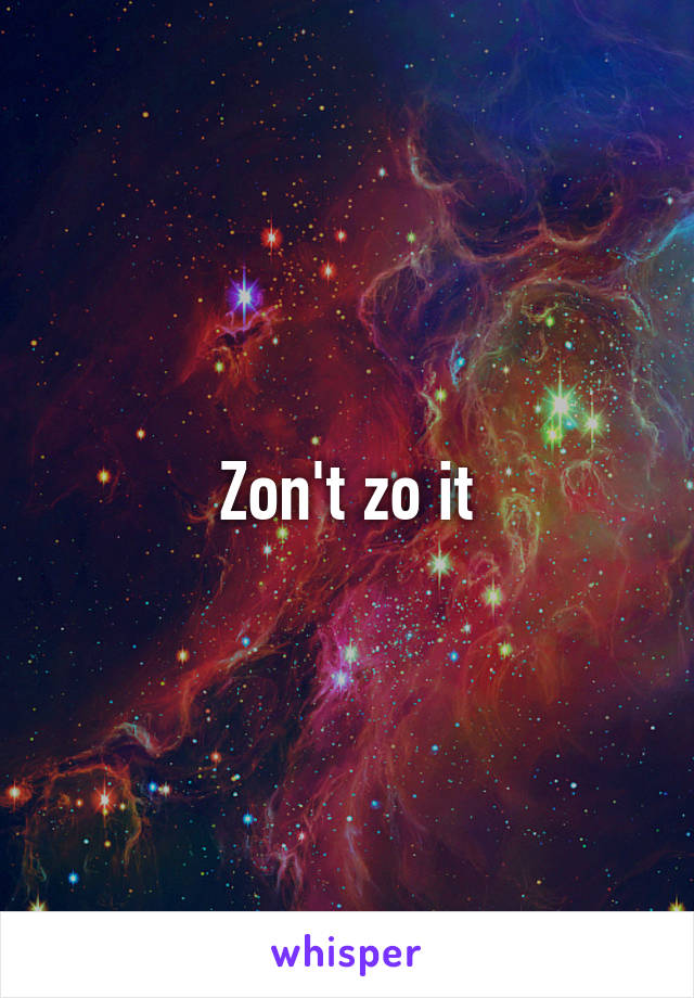 Zon't zo it