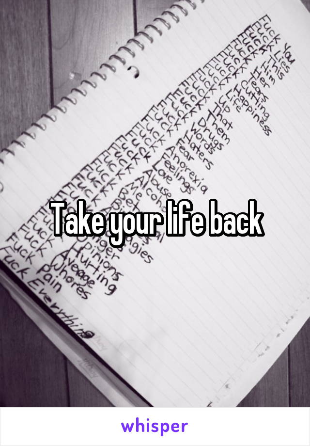 Take your life back