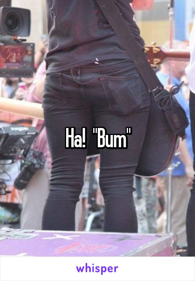 Ha!  "Bum"