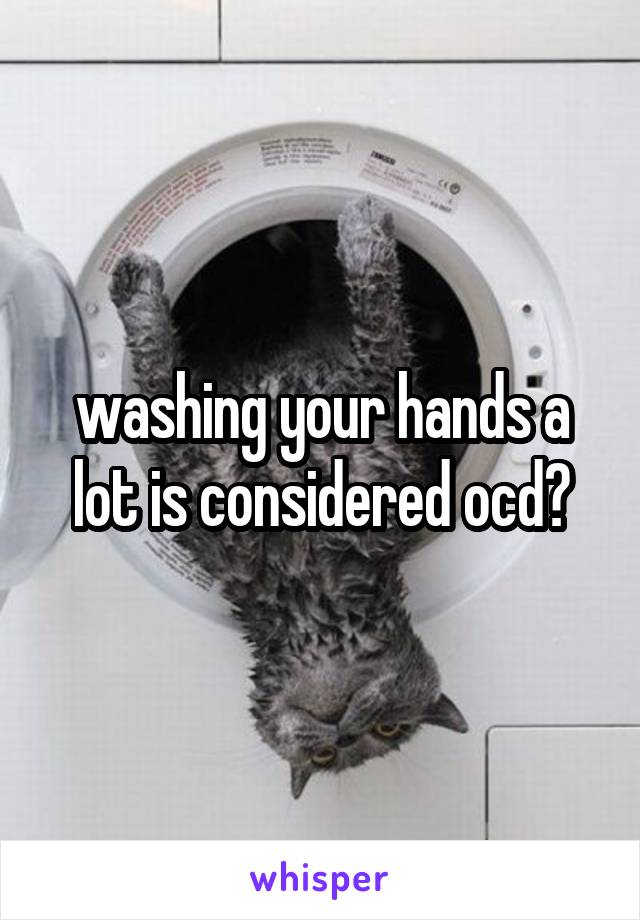 washing your hands a lot is considered ocd?