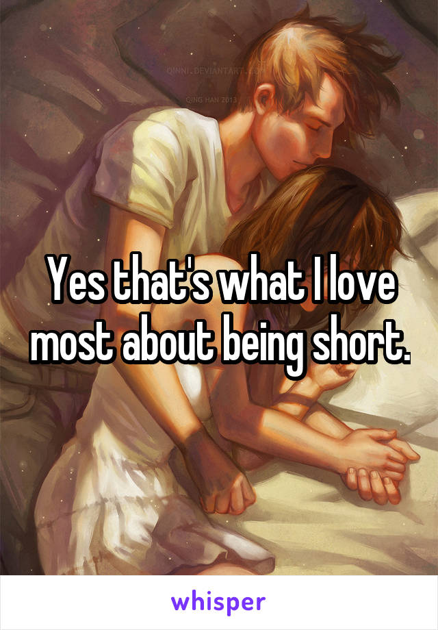 Yes that's what I love most about being short.