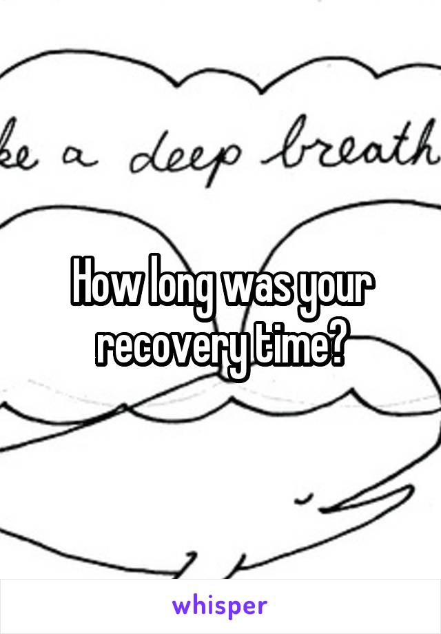 How long was your recovery time?