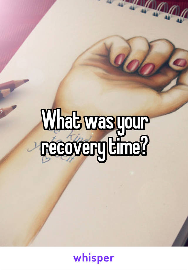 What was your recovery time?