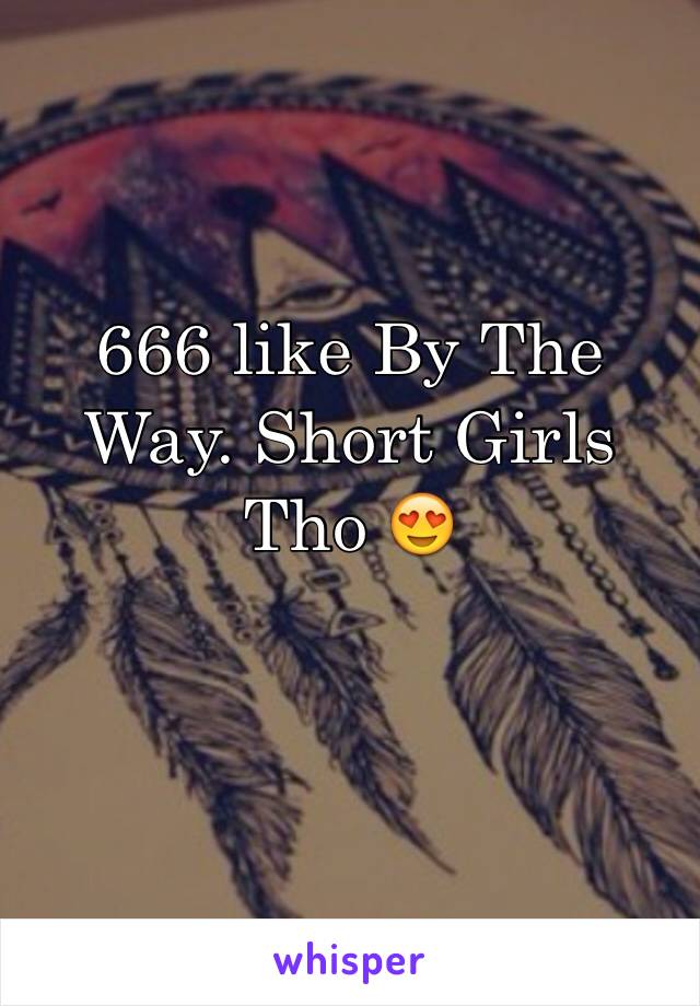 666 like By The Way. Short Girls Tho 😍